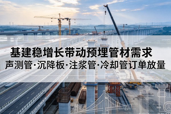 广宁基建稳增长带动预埋监测管材需求，声测管、沉降板、注浆管订单持续放量