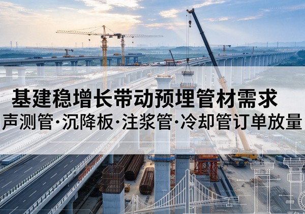 广宁基建稳增长带动预埋监测管材需求，声测管、沉降板、注浆管订单持续放量